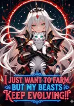 I Just Want to Farm, But My Beasts Keep Evolving!!