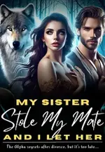 My Sister Stole My Mate, And I Let Her