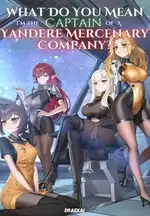 What Do You Mean I'm The Captain Of A Yandere Mercenary Company?