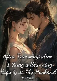 After Transmigration, I Snag a Stunning Bigwig as My Husband