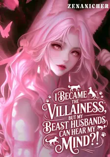 I Became the Villainess, But My Beast Husbands Can Hear My Mind?!