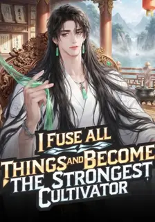 I Fuse All Things and Become the Strongest Cultivator