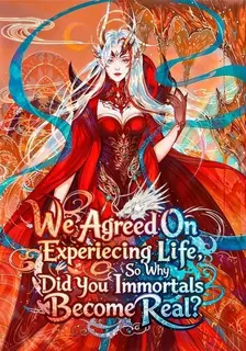 We Agreed On Experiencing Life, So Why Did You Immortals Become Real?