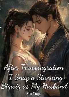 After Transmigration, I Snag a Stunning Bigwig as My Husband