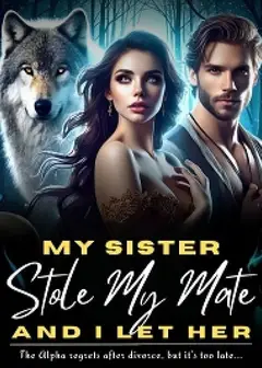 My Sister Stole My Mate, And I Let Her