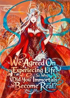 We Agreed On Experiencing Life, So Why Did You Immortals Become Real?
