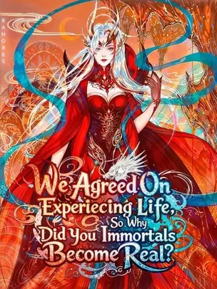We Agreed On Experiencing Life, So Why Did You Immortals Become Real?