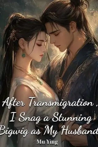 After Transmigration, I Snag a Stunning Bigwig as My Husband