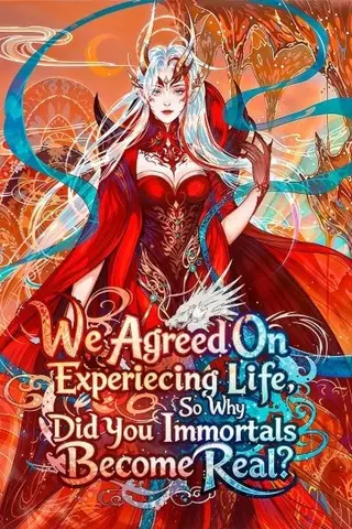 We Agreed On Experiencing Life, So Why Did You Immortals Become Real?
